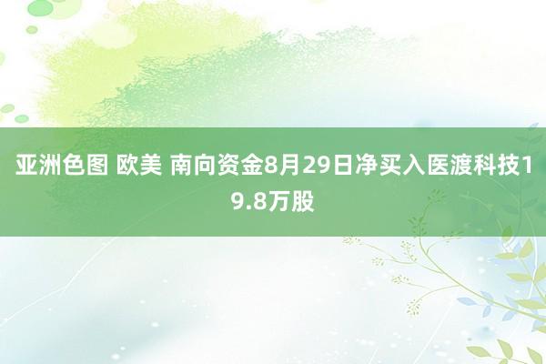 亚洲色图 欧美 南向资金8月29日净买入医渡科技19.8万股