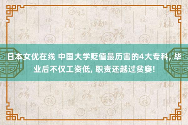 日本女优在线 中国大学贬值最历害的4大专科， 毕业后不仅工资低， 职责还越过贫窭!