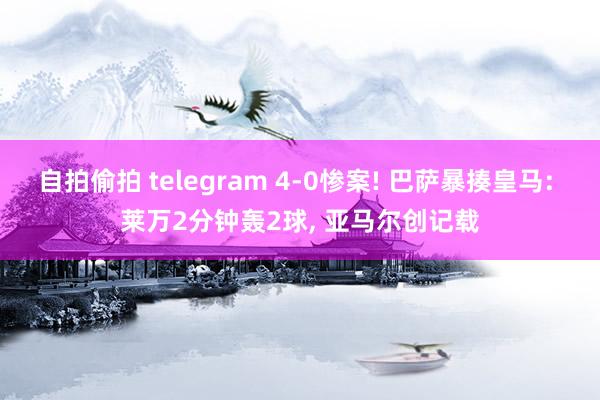 自拍偷拍 telegram 4-0惨案! 巴萨暴揍皇马: 莱万2分钟轰2球， 亚马尔创记载