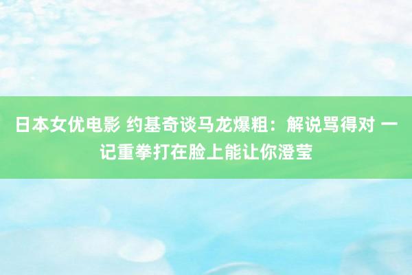 日本女优电影 约基奇谈马龙爆粗：解说骂得对 一记重拳打在脸上能让你澄莹