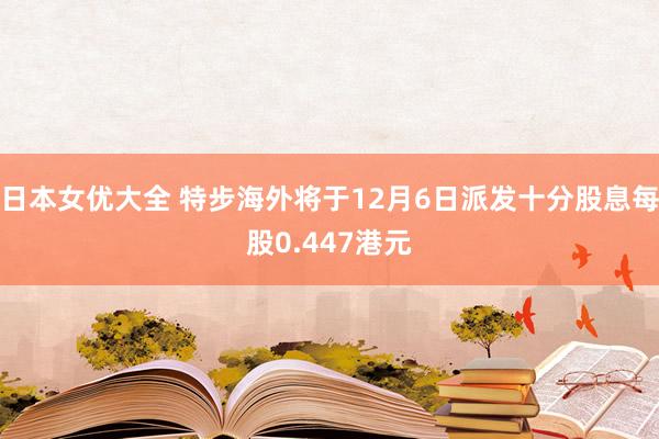 日本女优大全 特步海外将于12月6日派发十分股息每股0.447港元