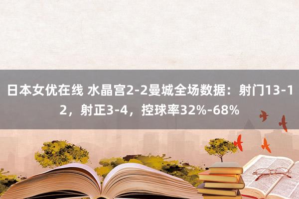 日本女优在线 水晶宫2-2曼城全场数据：射门13-12，射正3-4，控球率32%-68%